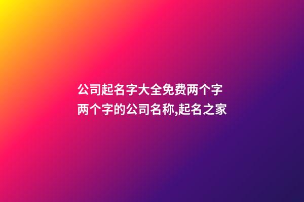 公司起名字大全免费两个字 两个字的公司名称,起名之家